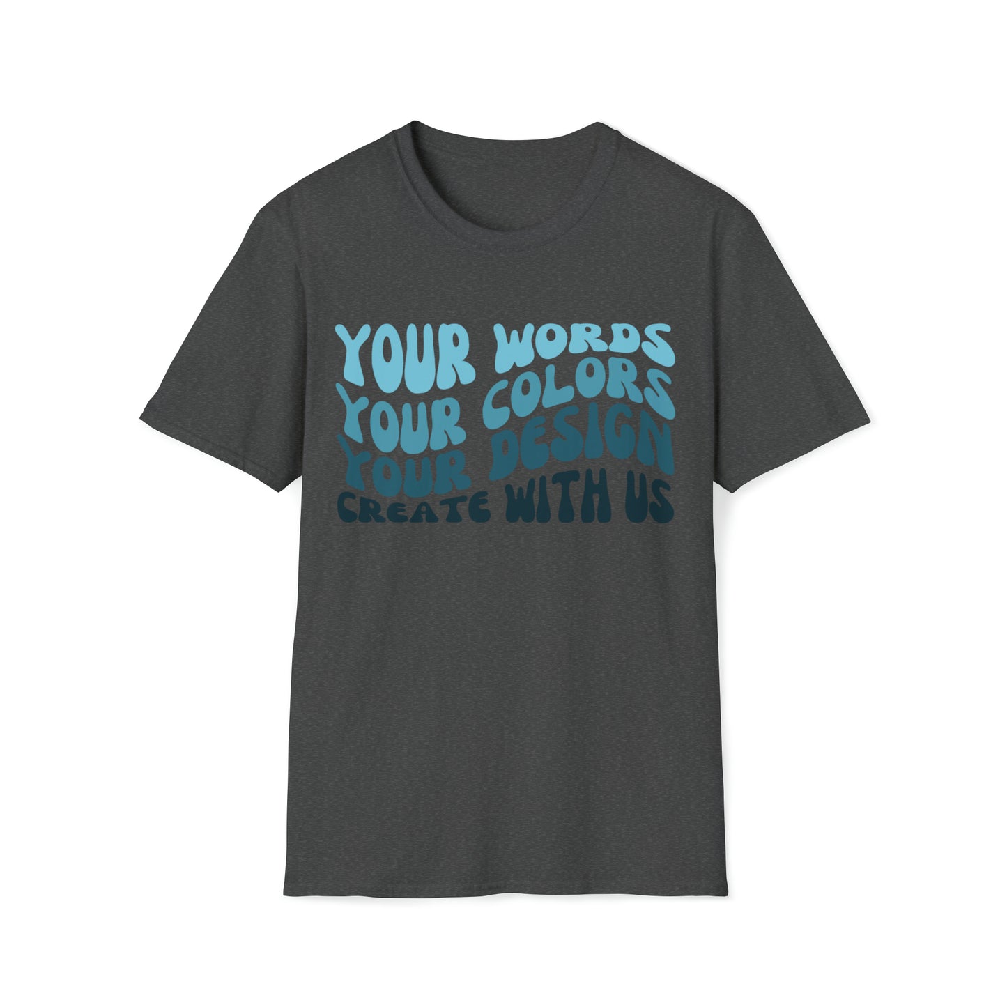 Yours Words, Your Colors, Your Design, Create With Us -  Unisex Softstyle T-Shirt