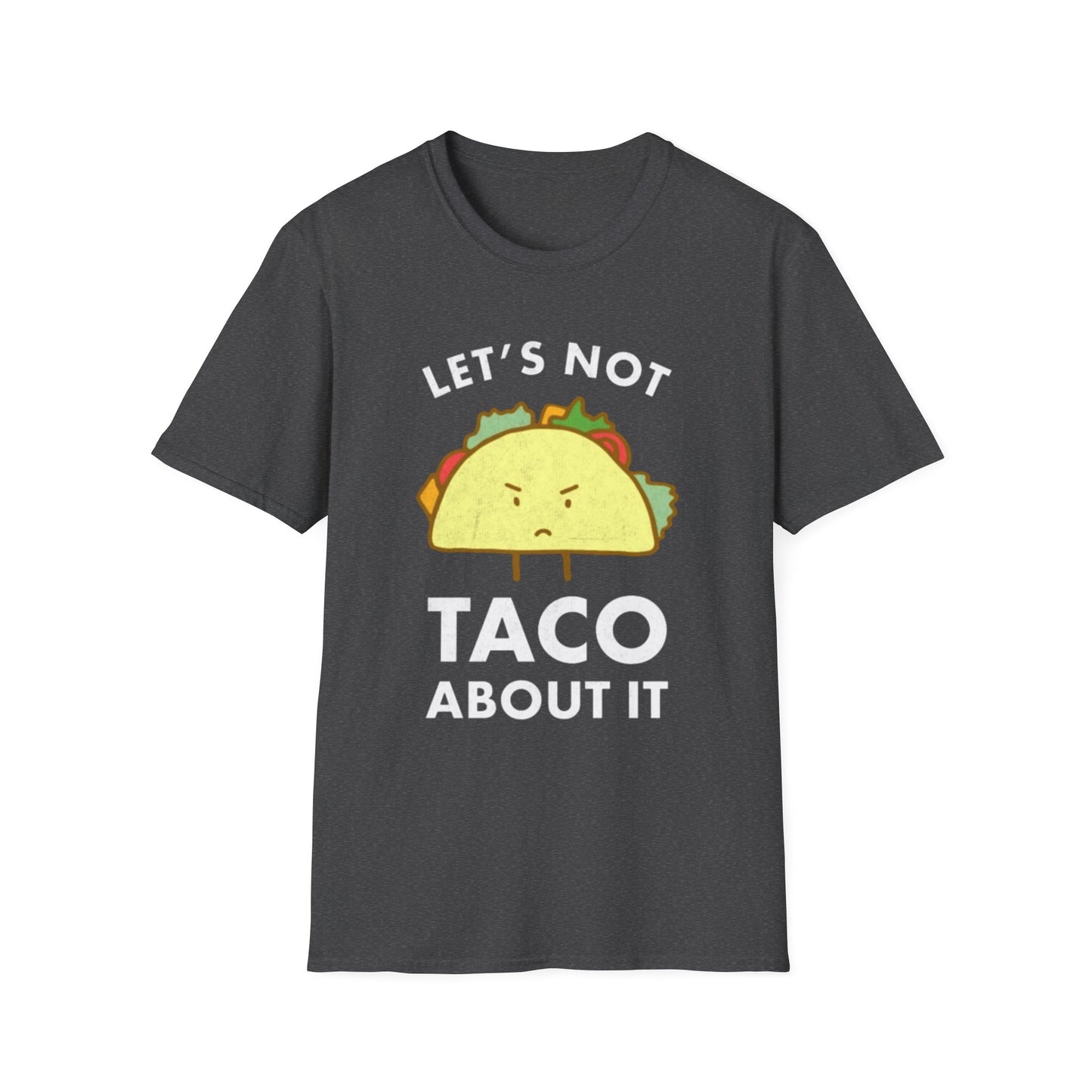 Lets not Taco about it - Unisex Softstyle T-Shirt