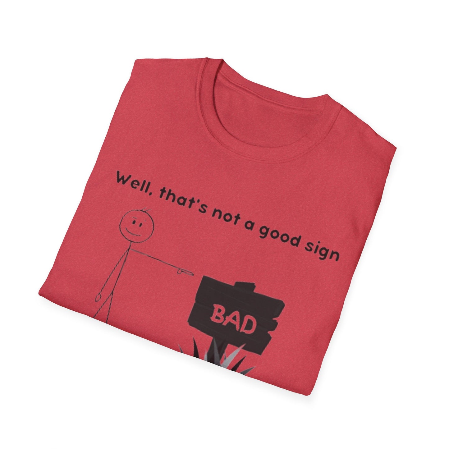 Well, That’s not a good sign - Unisex Softstyle T-Shirt