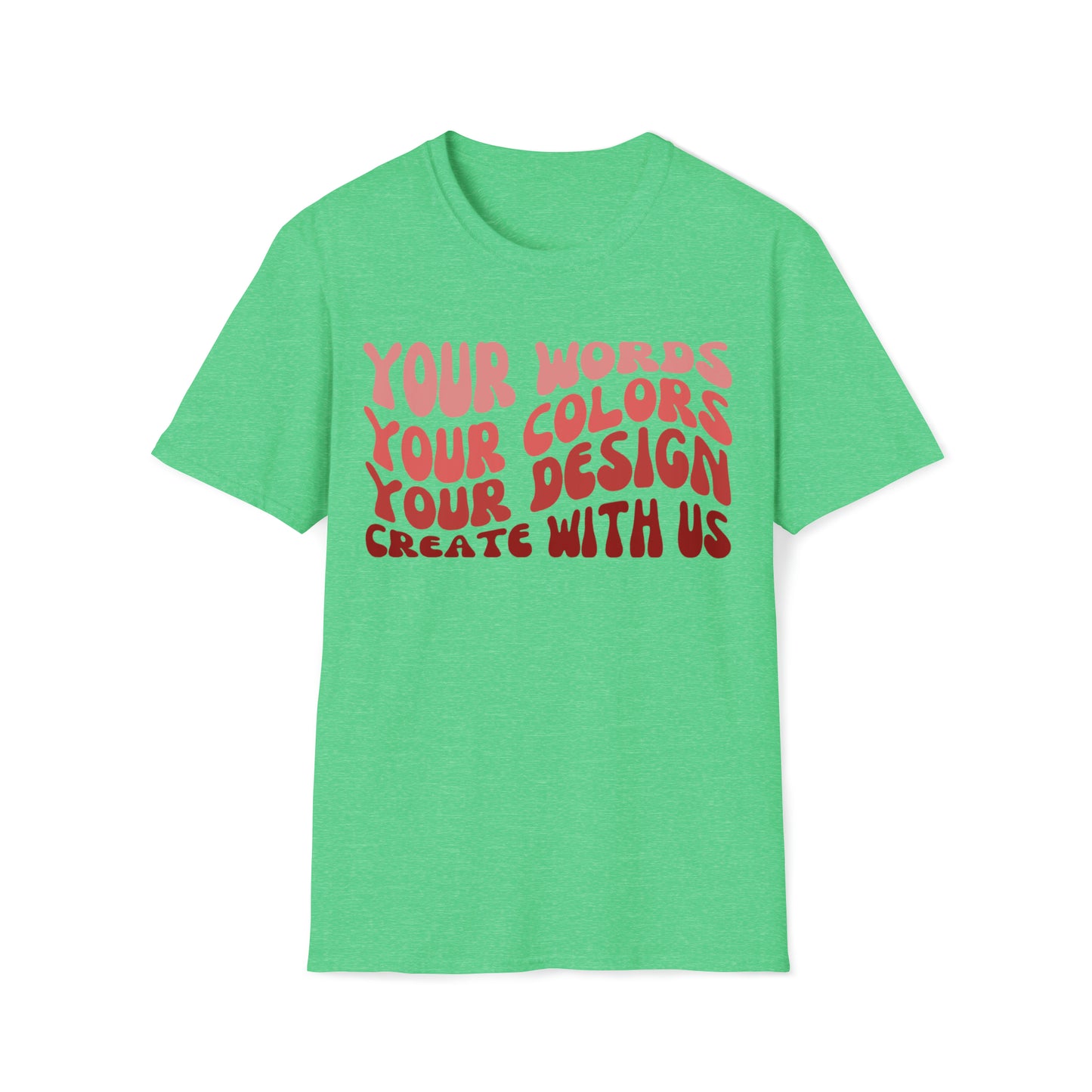 Yours Words, Your Colors, Your Design, Create With Us -  Unisex Softstyle T-Shirt