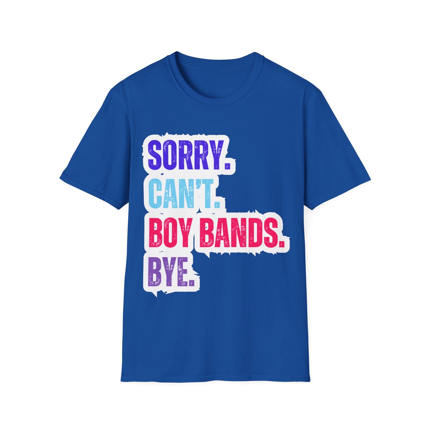 Sorry Can't. Boy Bands. Bye. - Unisex Softstyle T-Shirt