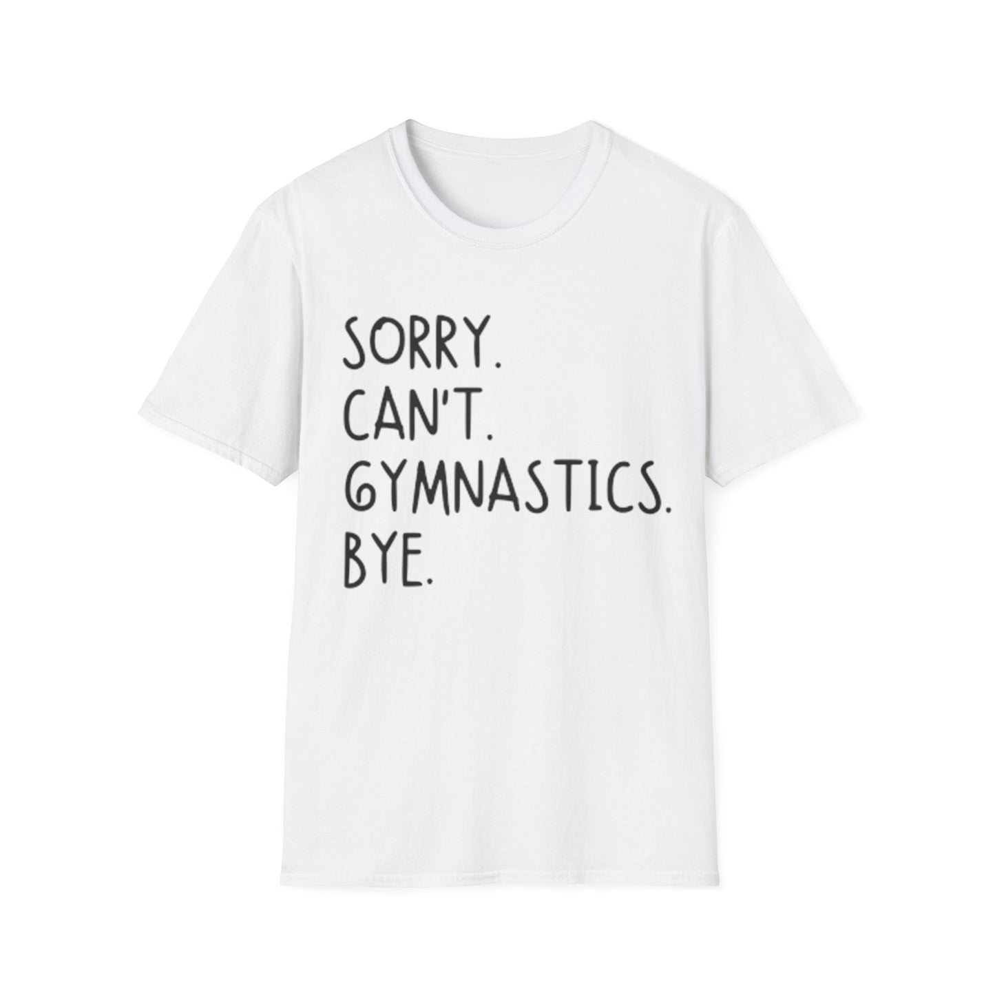 Sorry Can't Gymnastics Bye - Unisex Softstyle T-Shirt