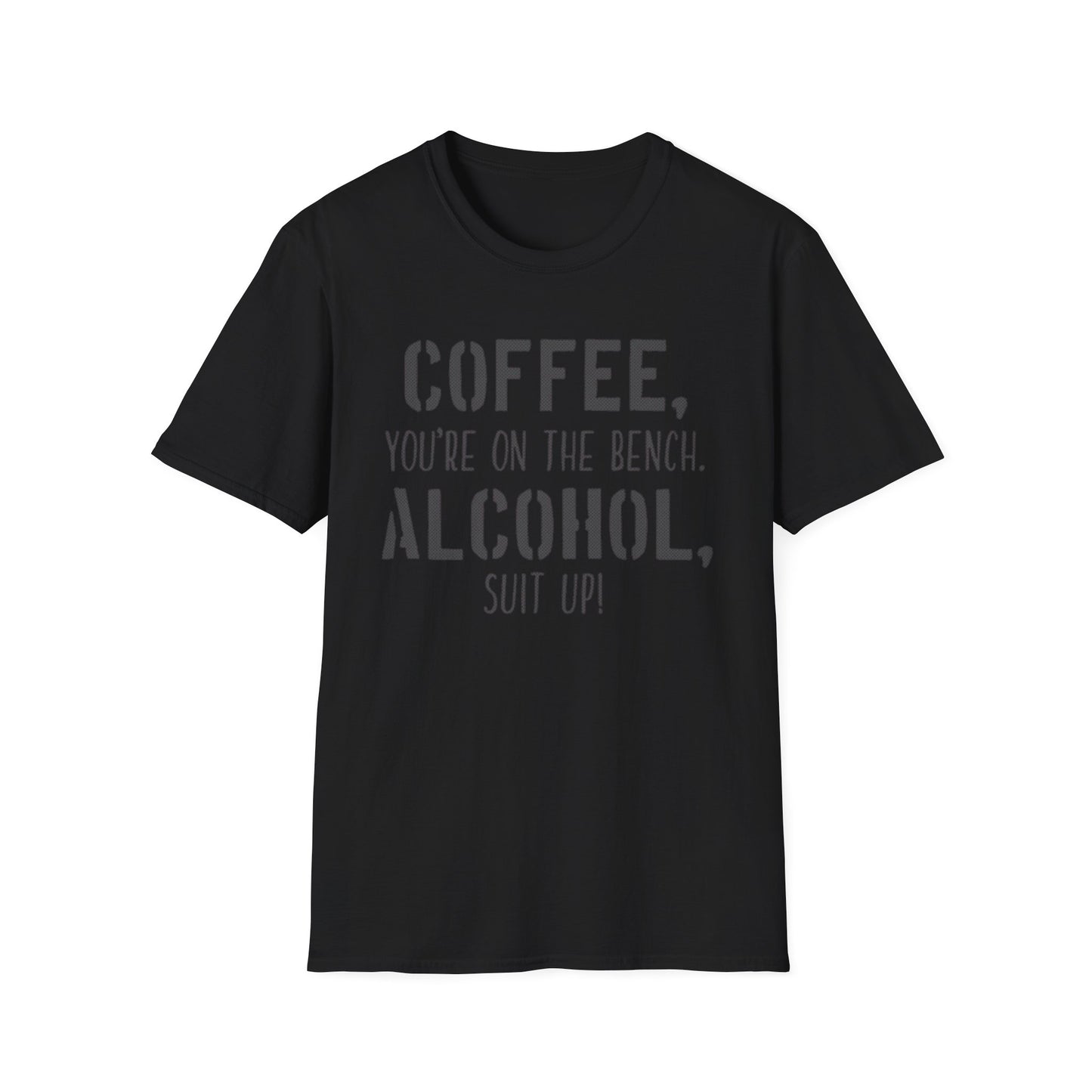 Coffee you are on the bench, alcohol suit up - Unisex Softstyle T-Shirt