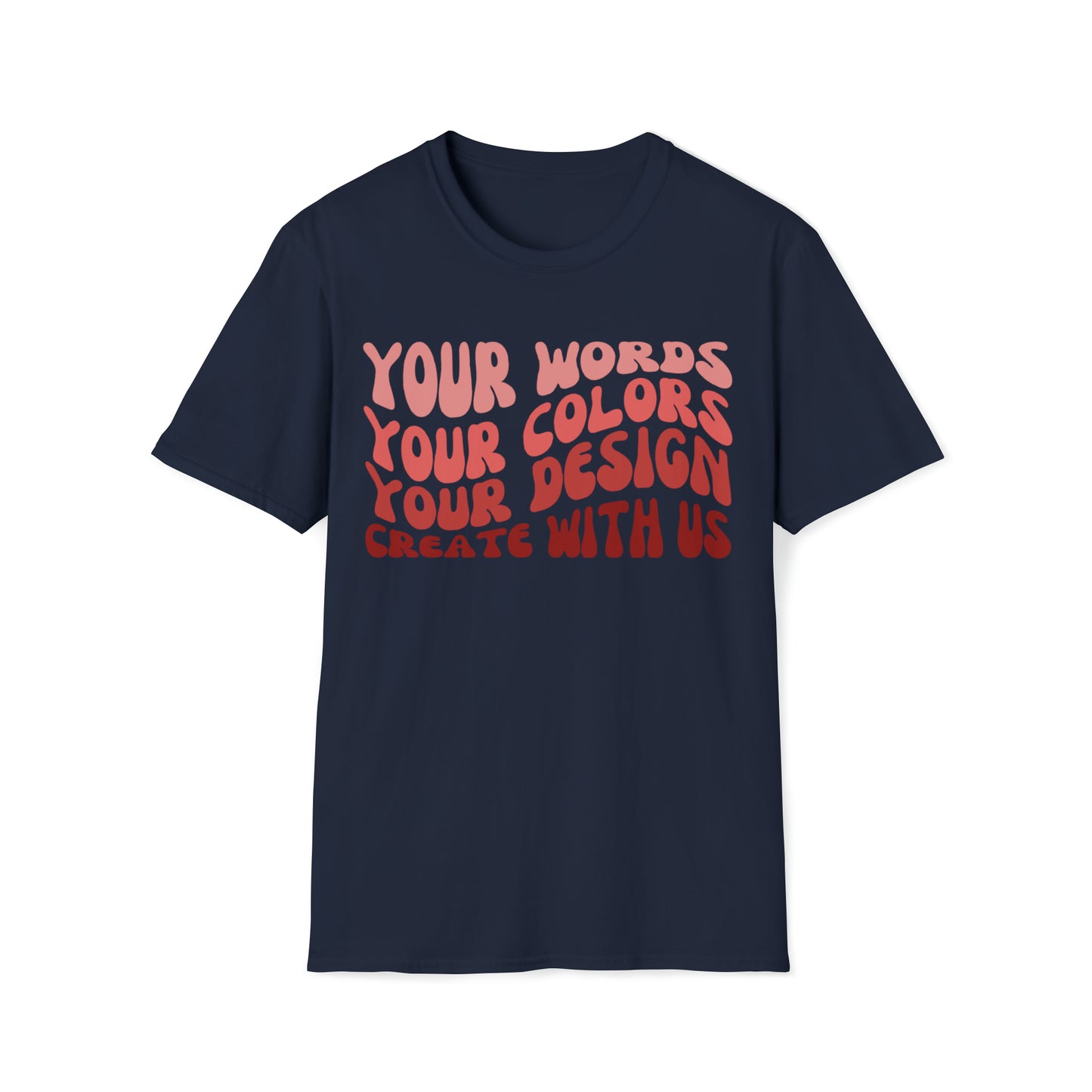 Yours Words, Your Colors, Your Design, Create With Us -  Unisex Softstyle T-Shirt