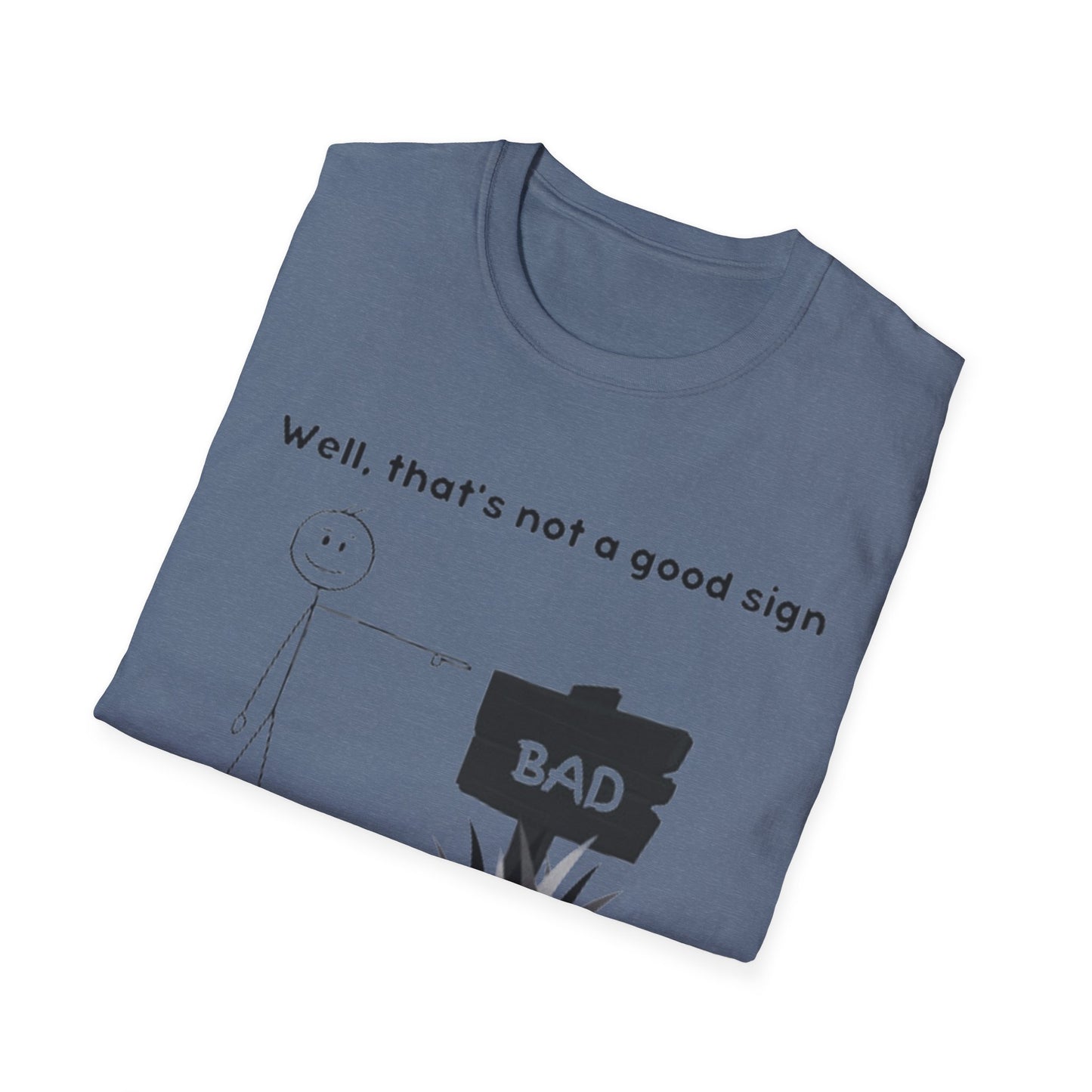 Well, That’s not a good sign - Unisex Softstyle T-Shirt