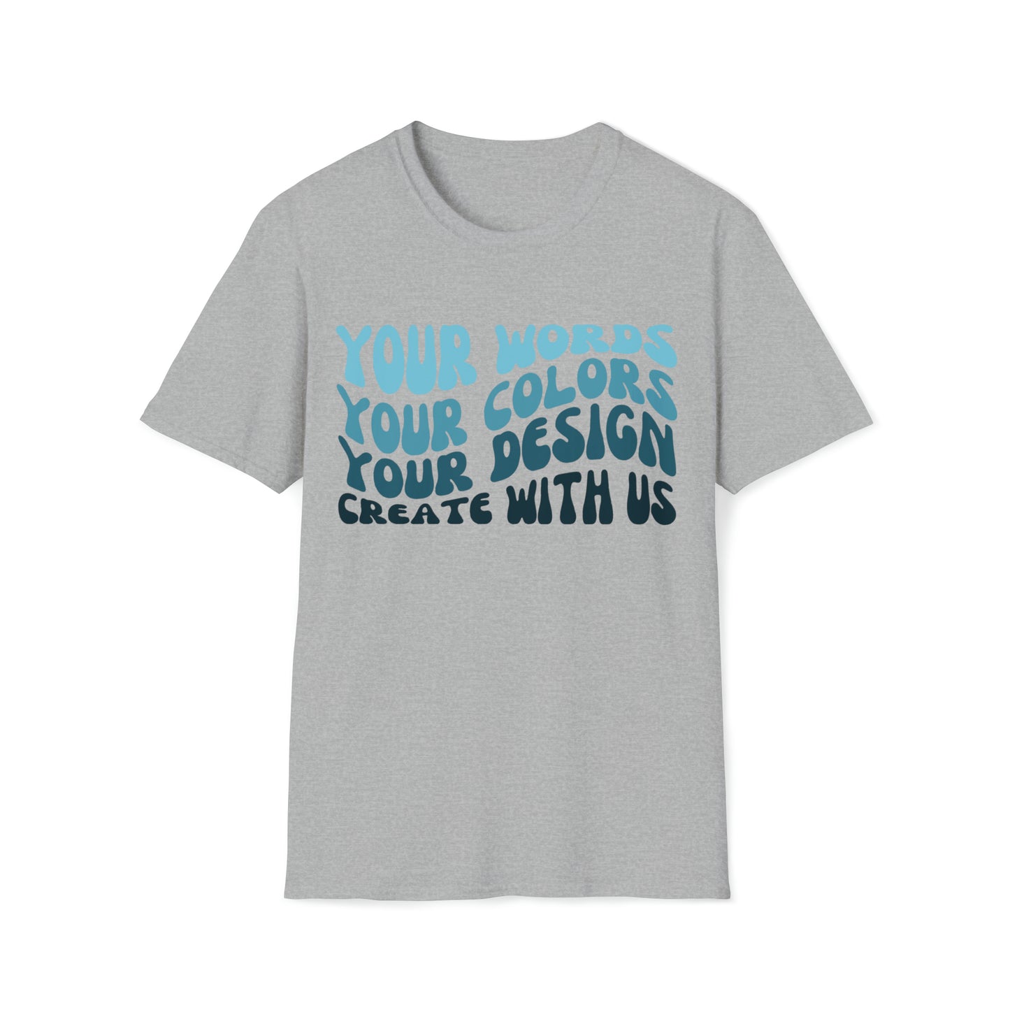 Yours Words, Your Colors, Your Design, Create With Us -  Unisex Softstyle T-Shirt