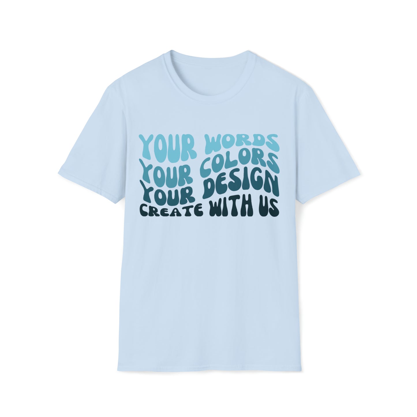 Yours Words, Your Colors, Your Design, Create With Us -  Unisex Softstyle T-Shirt