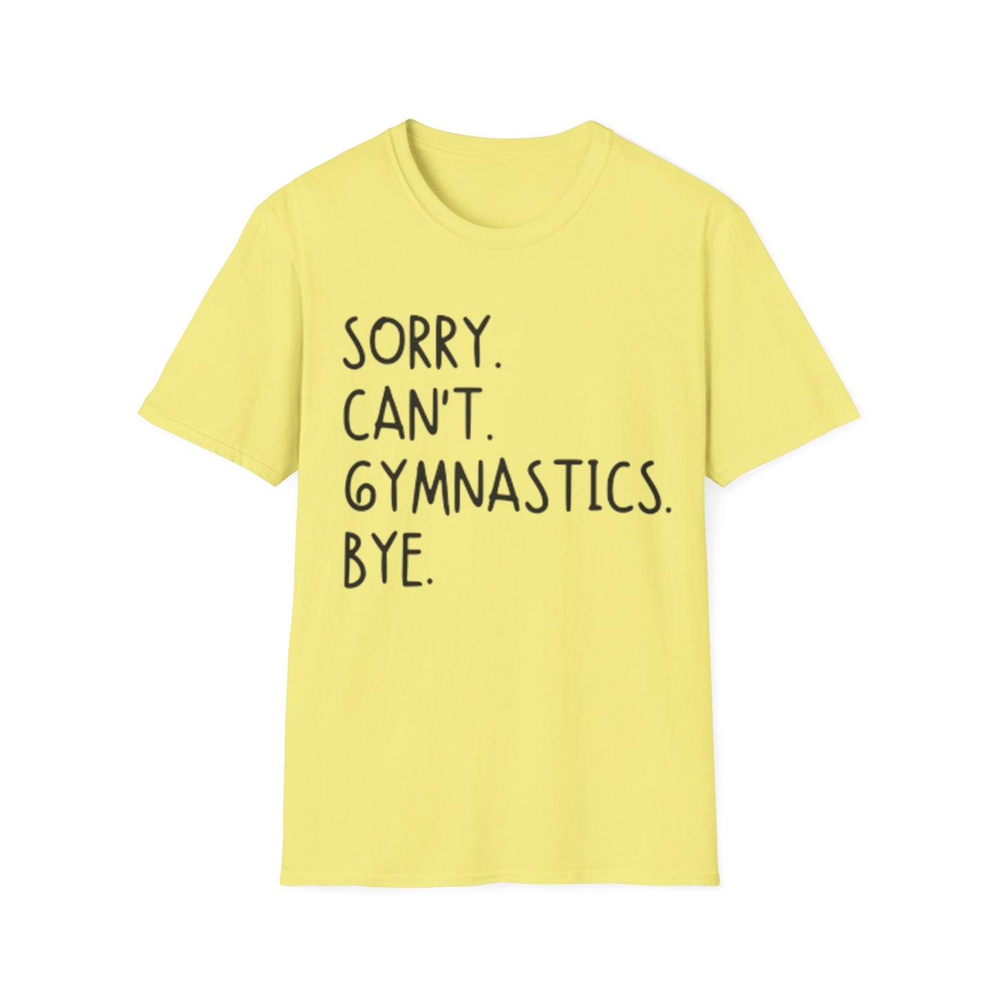 Sorry Can't Gymnastics Bye - Unisex Softstyle T-Shirt