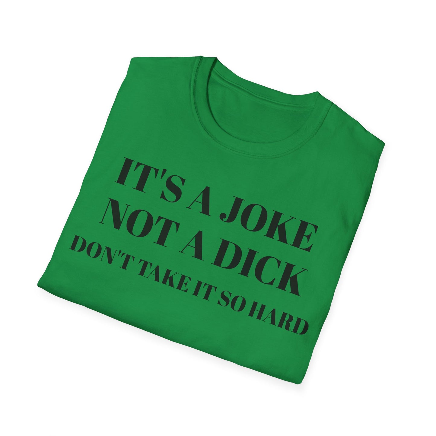 It's a Joke not a dick - Unisex Softstyle T-Shirt