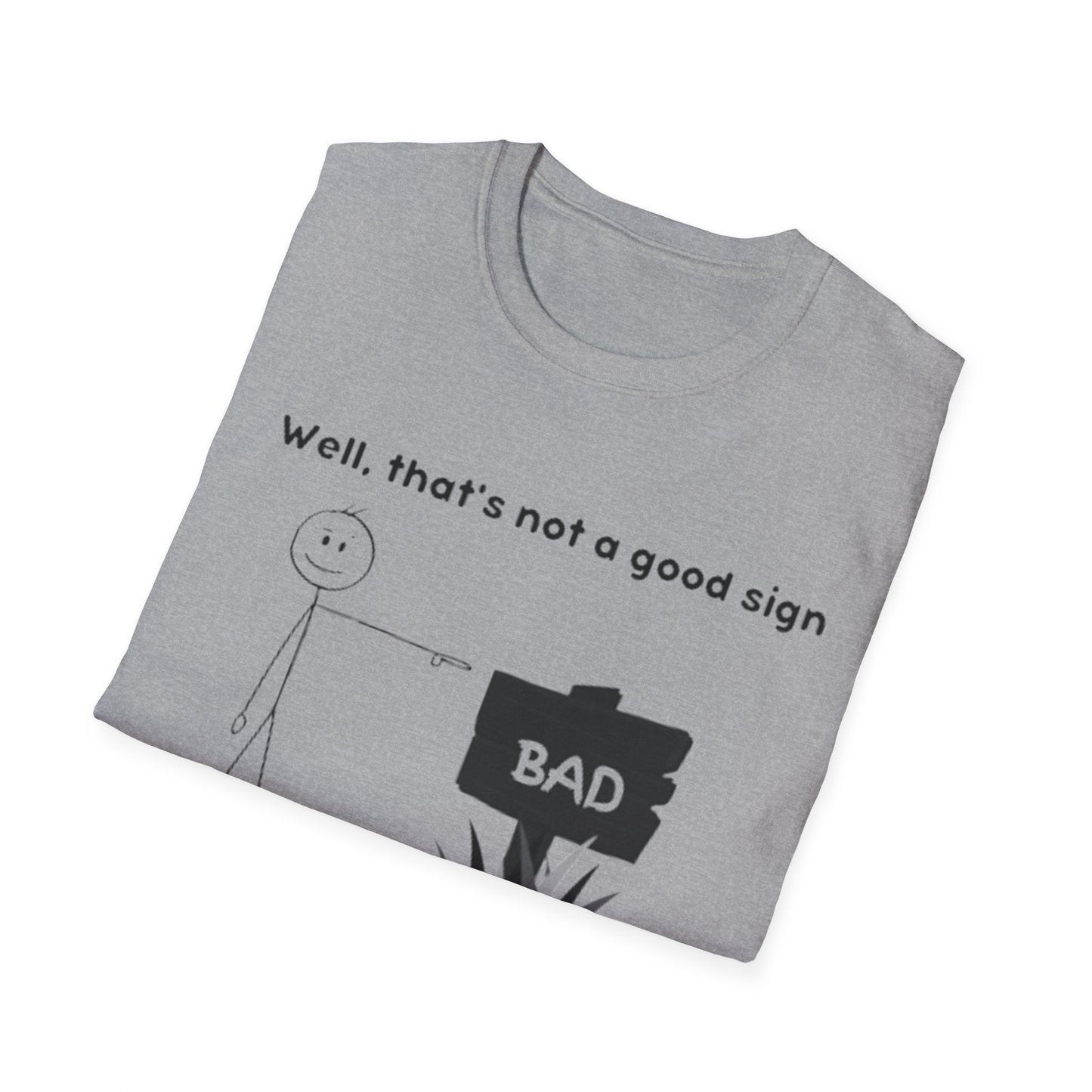 Well, That’s not a good sign - Unisex Softstyle T-Shirt