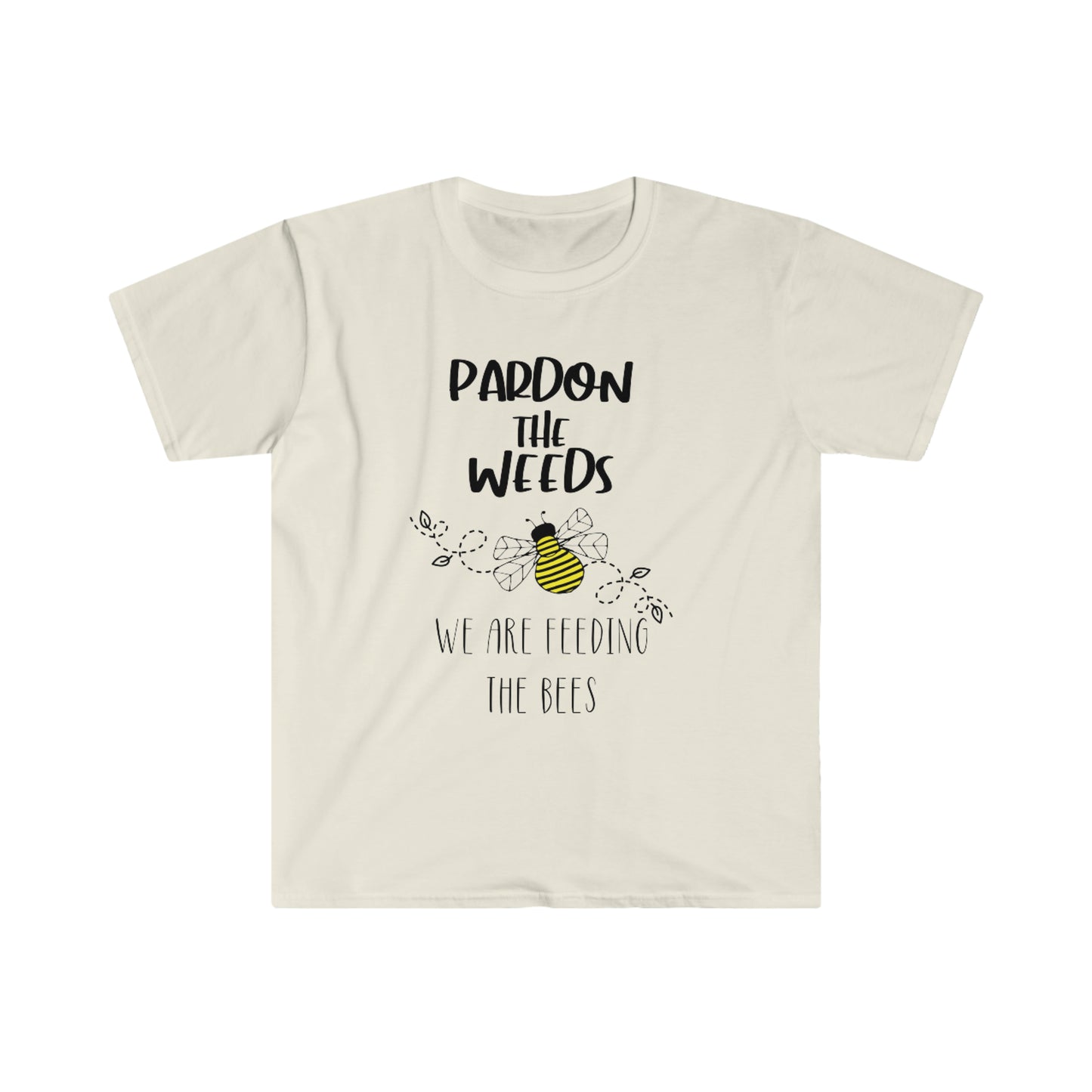 Pardon the weeds we are feeding the bees - Unisex Softstyle T-Shirt