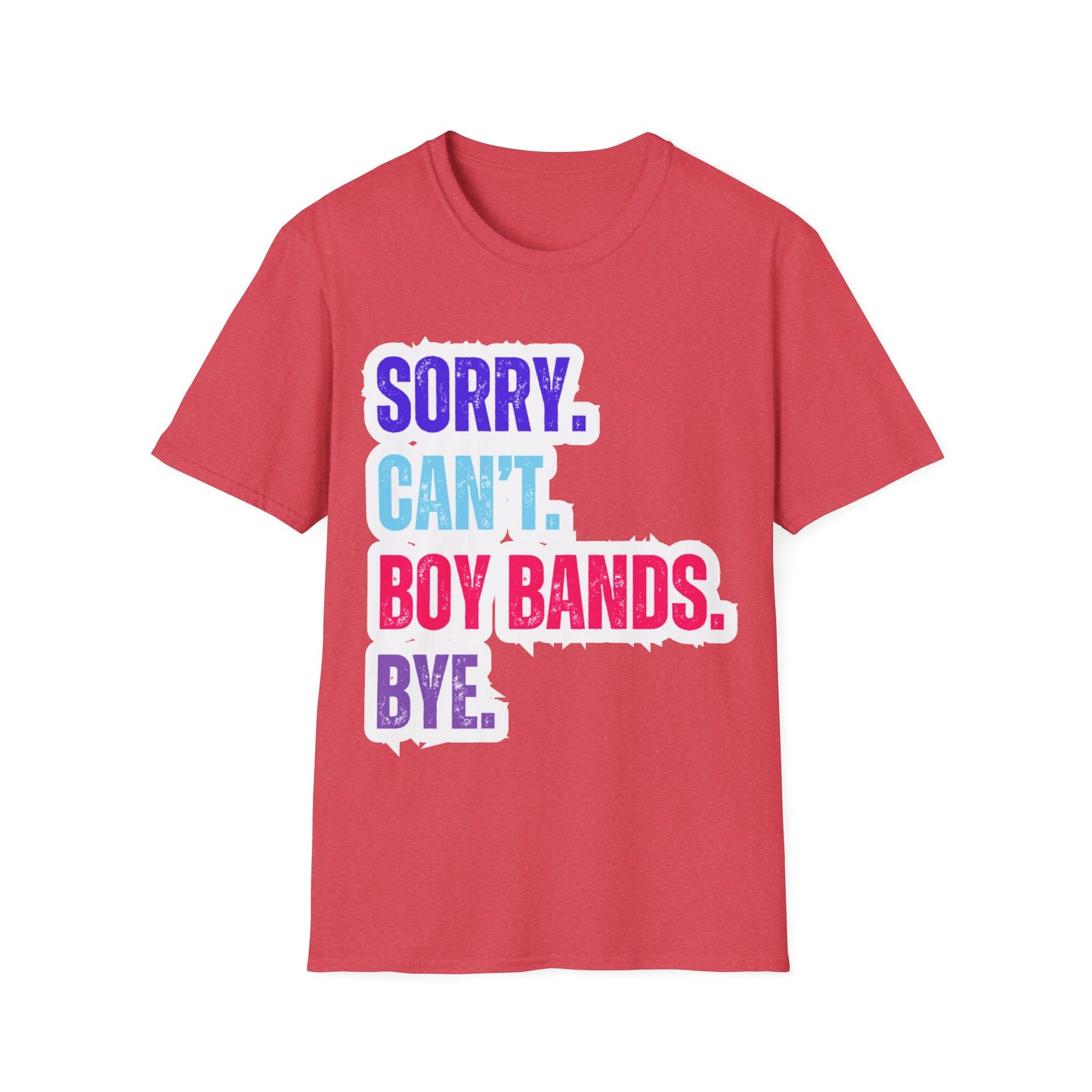 Sorry Can't. Boy Bands. Bye. - Unisex Softstyle T-Shirt