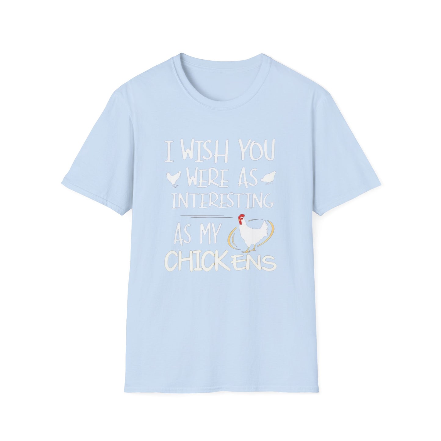 I wish you were as interesting as my chickens - Unisex Softstyle T-Shirt