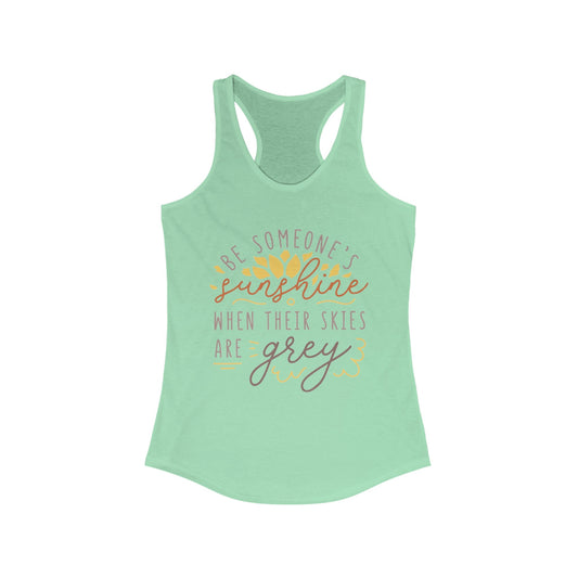 Be someones sunshine when their skies are grey - Women's Ideal Racerback Tank