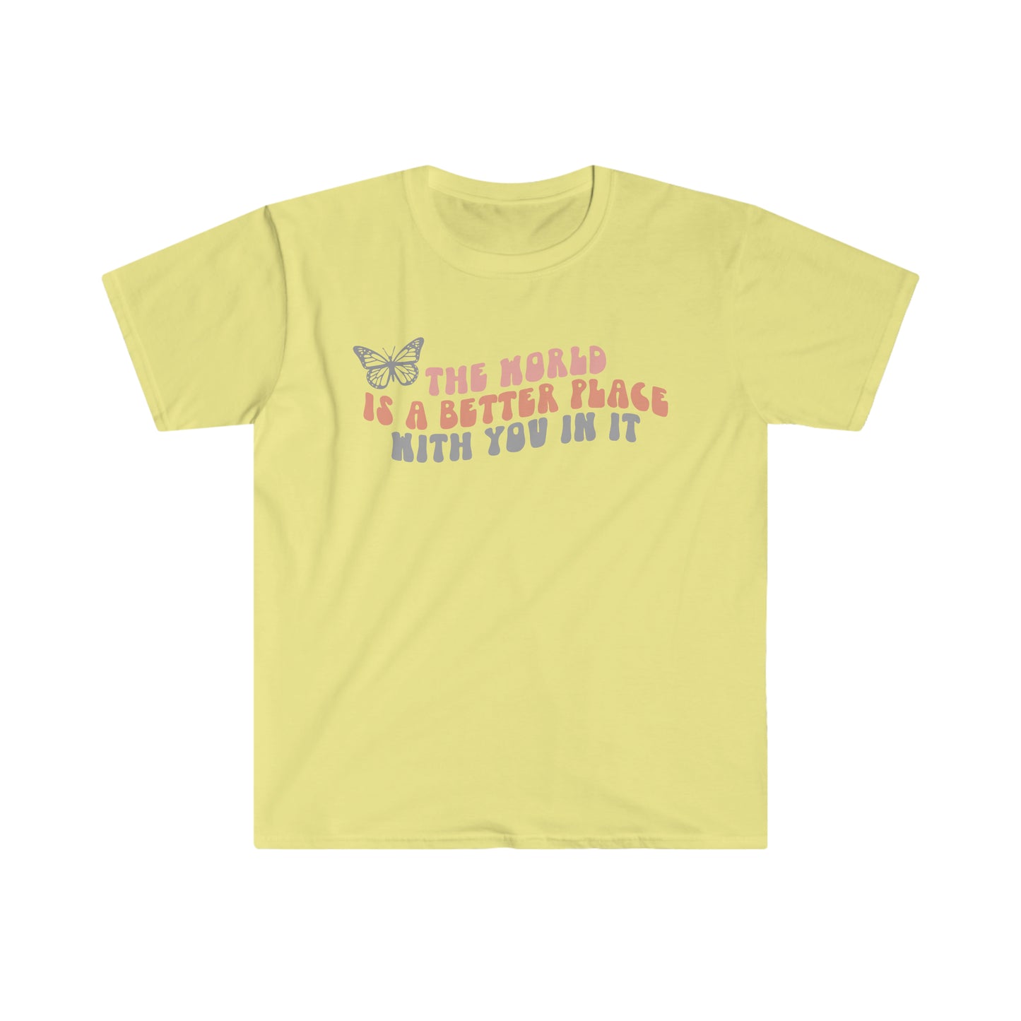 The world is a better place with you in it - Unisex Softstyle T-Shirt