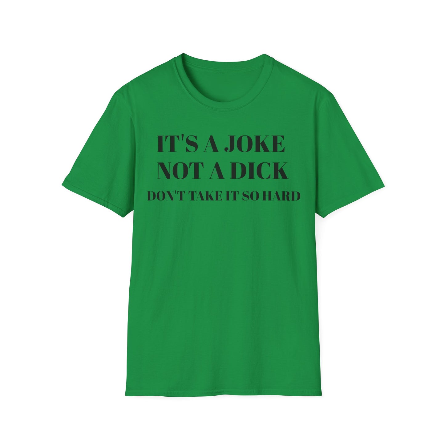 It's a Joke not a dick - Unisex Softstyle T-Shirt