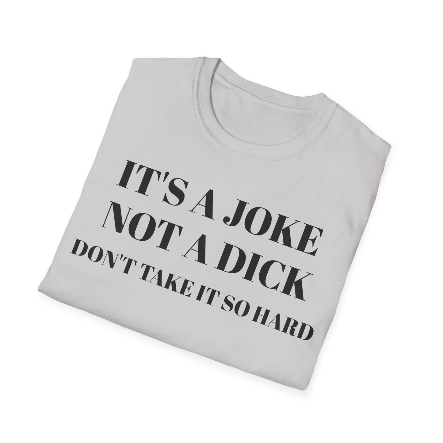 It's a Joke not a dick - Unisex Softstyle T-Shirt