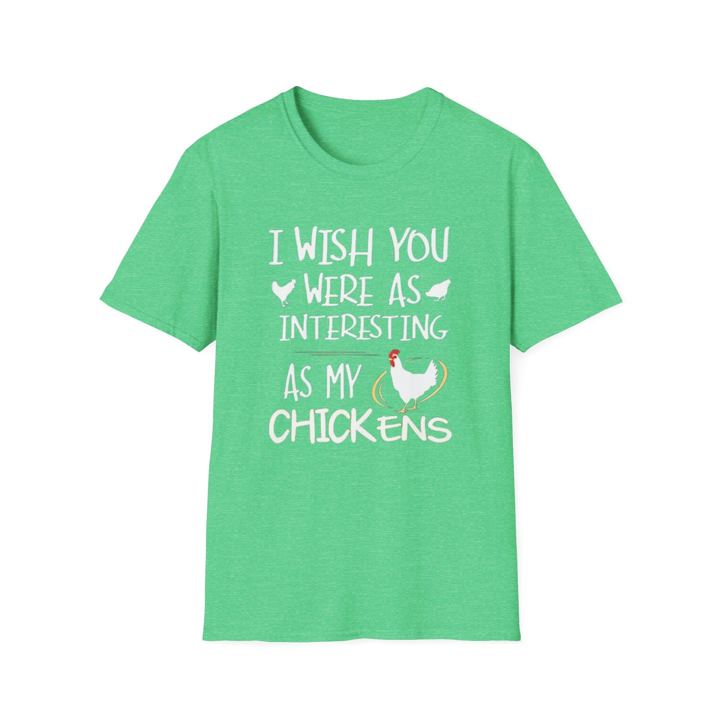 I wish you were as interesting as my chickens - Unisex Softstyle T-Shirt