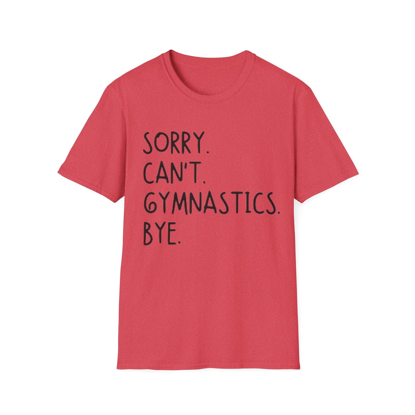 Sorry Can't Gymnastics Bye - Unisex Softstyle T-Shirt