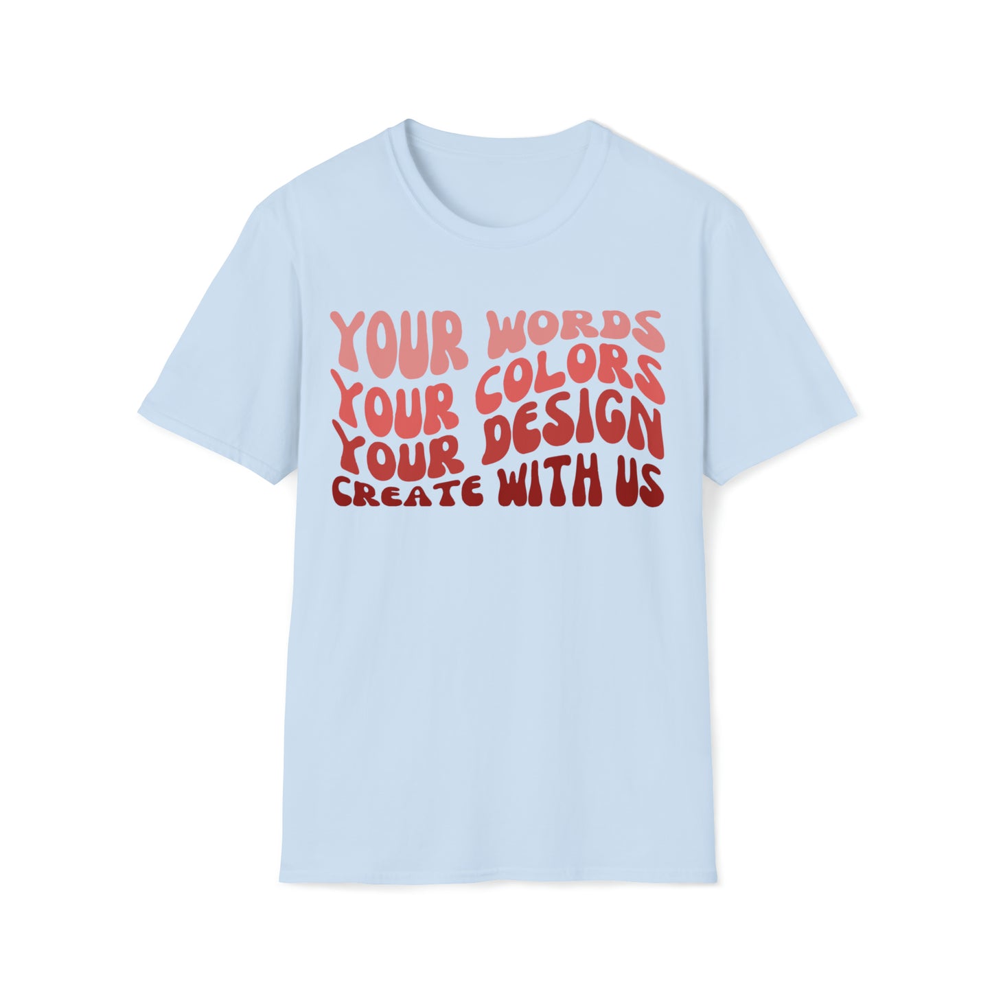 Yours Words, Your Colors, Your Design, Create With Us -  Unisex Softstyle T-Shirt