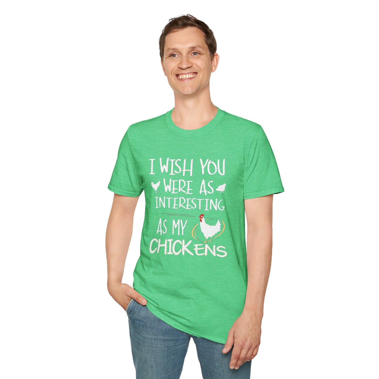I wish you were as interesting as my chickens - Unisex Softstyle T-Shirt