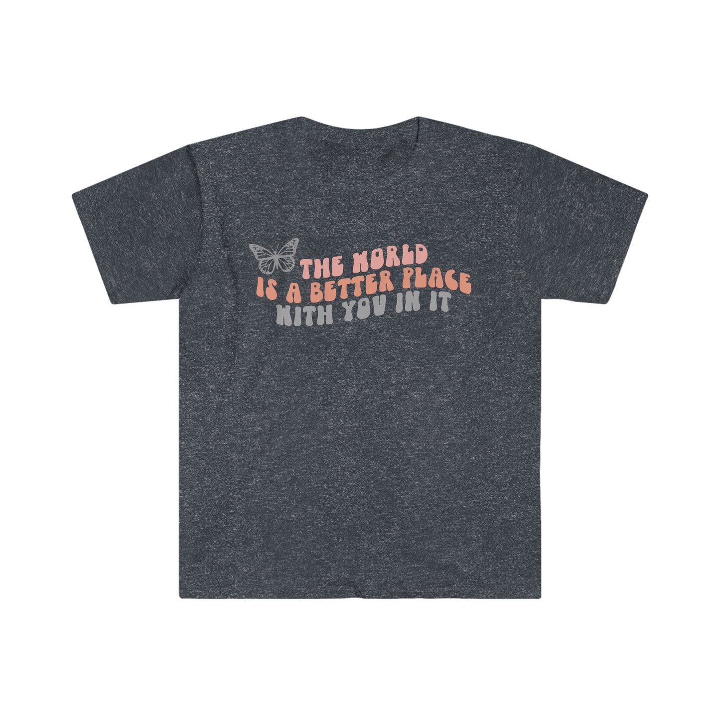 The world is a better place with you in it - Unisex Softstyle T-Shirt