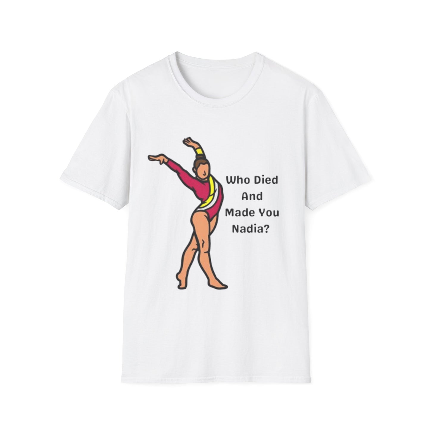 Who died and made you Nadia - Unisex Softstyle T-Shirt