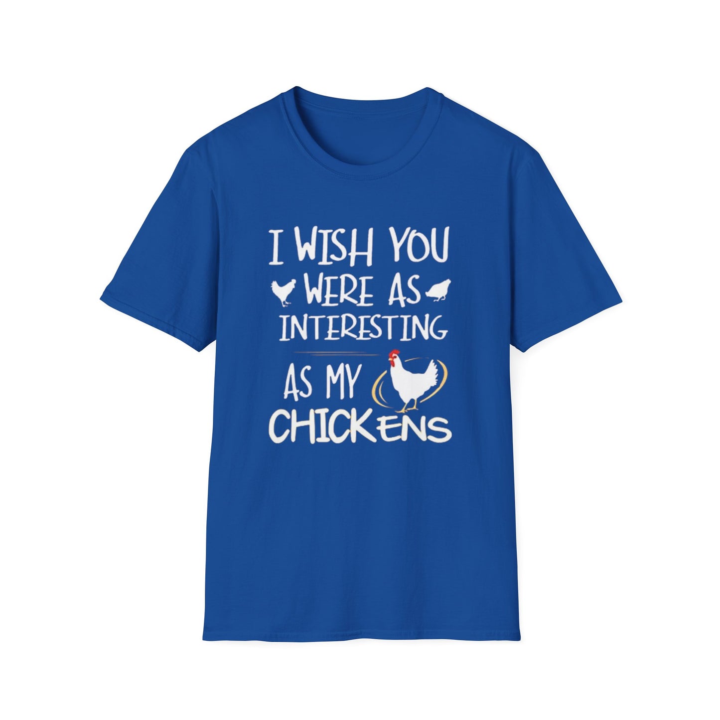 I wish you were as interesting as my chickens - Unisex Softstyle T-Shirt