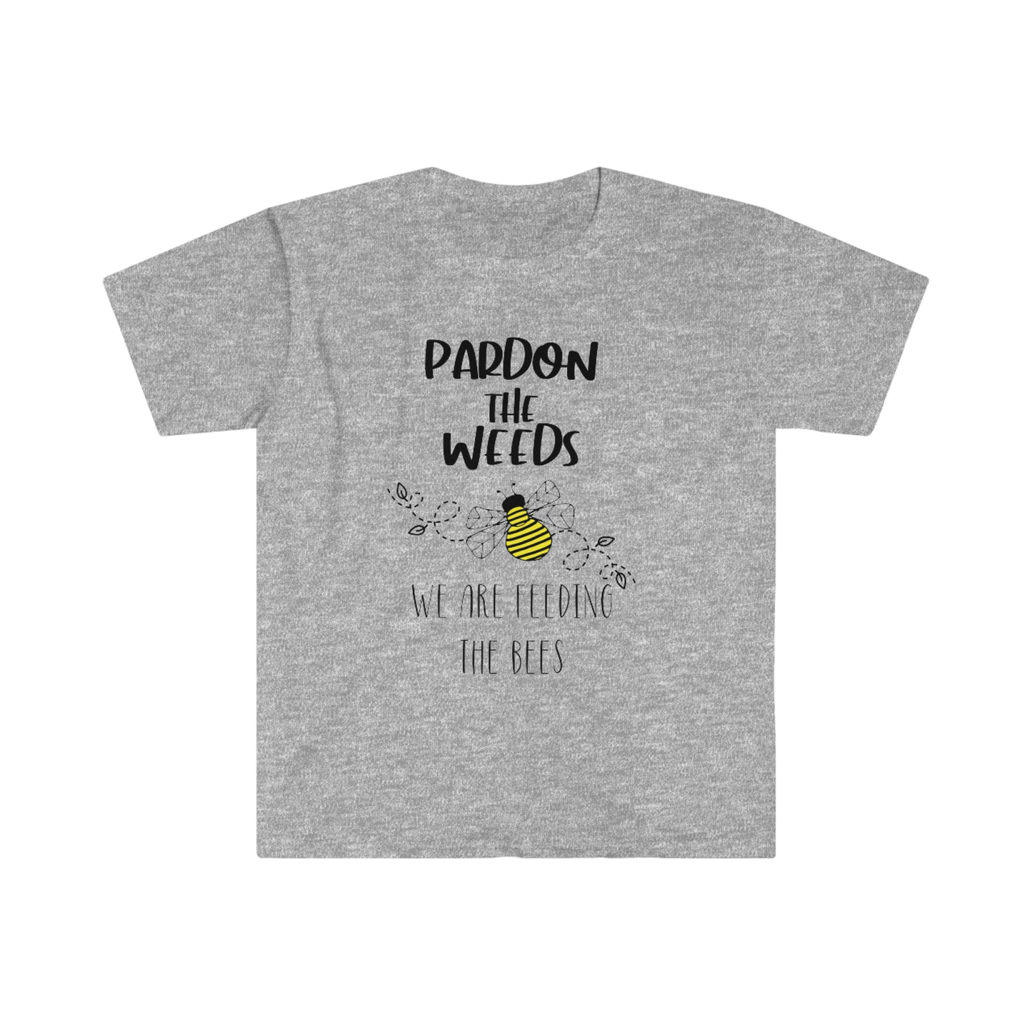 Pardon the weeds we are feeding the bees - Unisex Softstyle T-Shirt