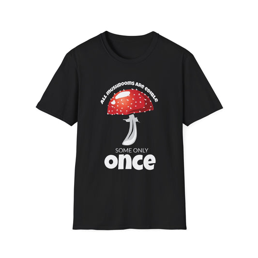 All Mushrooms are Edible Some Only Once - Unisex Softstyle T-Shirt