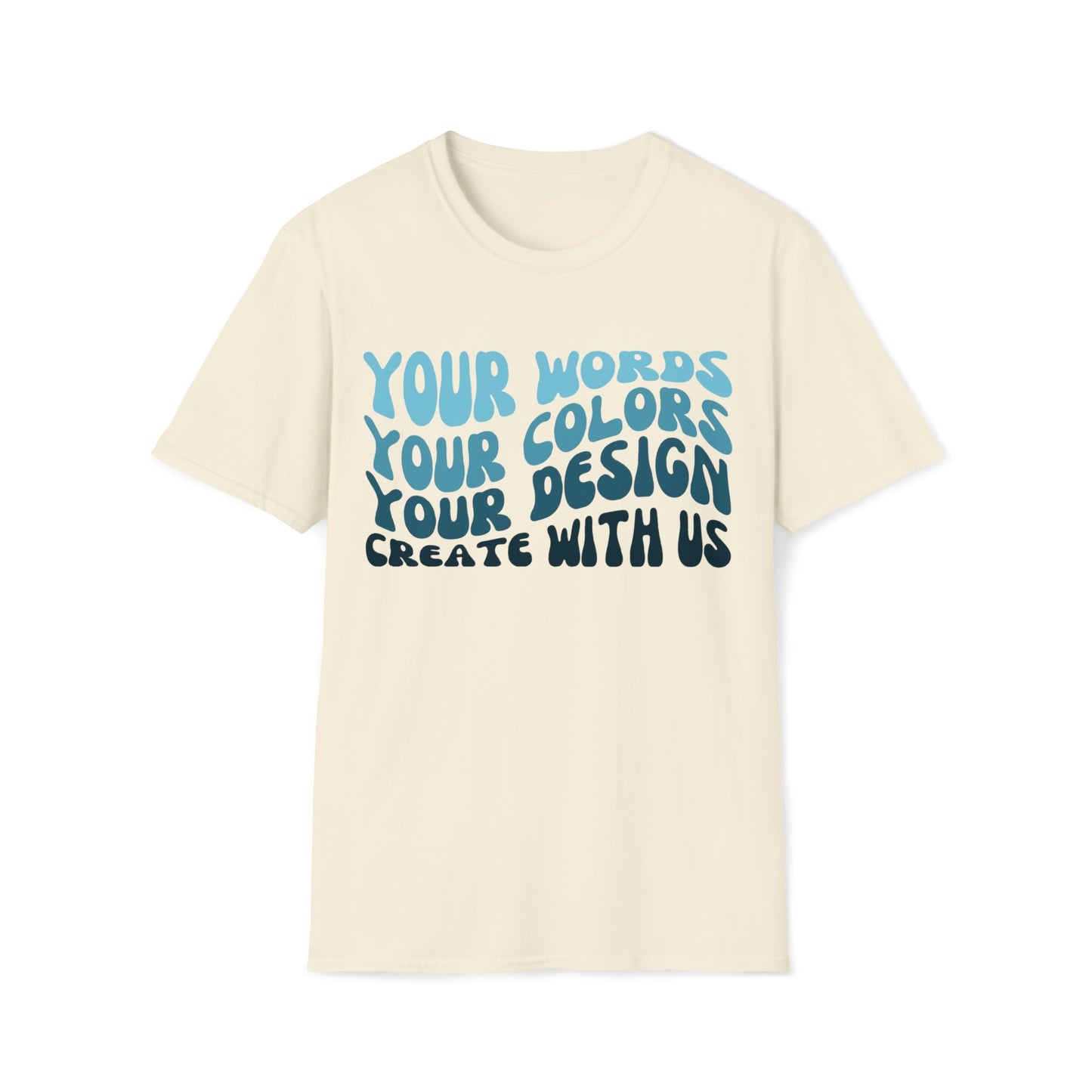 Yours Words, Your Colors, Your Design, Create With Us -  Unisex Softstyle T-Shirt