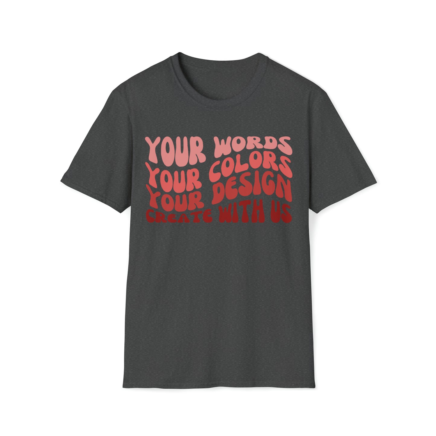 Yours Words, Your Colors, Your Design, Create With Us -  Unisex Softstyle T-Shirt