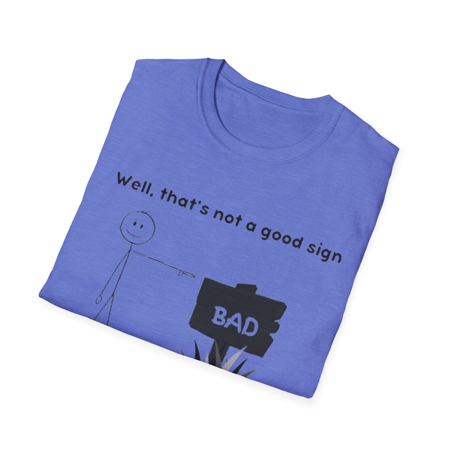 Well, That’s not a good sign - Unisex Softstyle T-Shirt