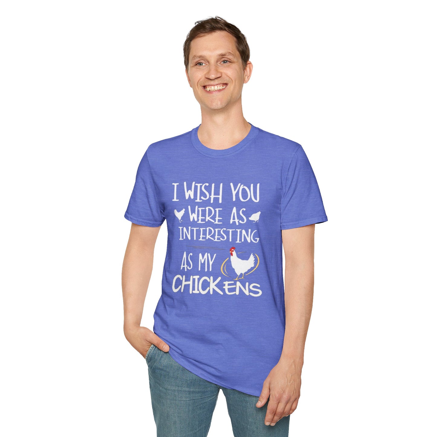 I wish you were as interesting as my chickens - Unisex Softstyle T-Shirt