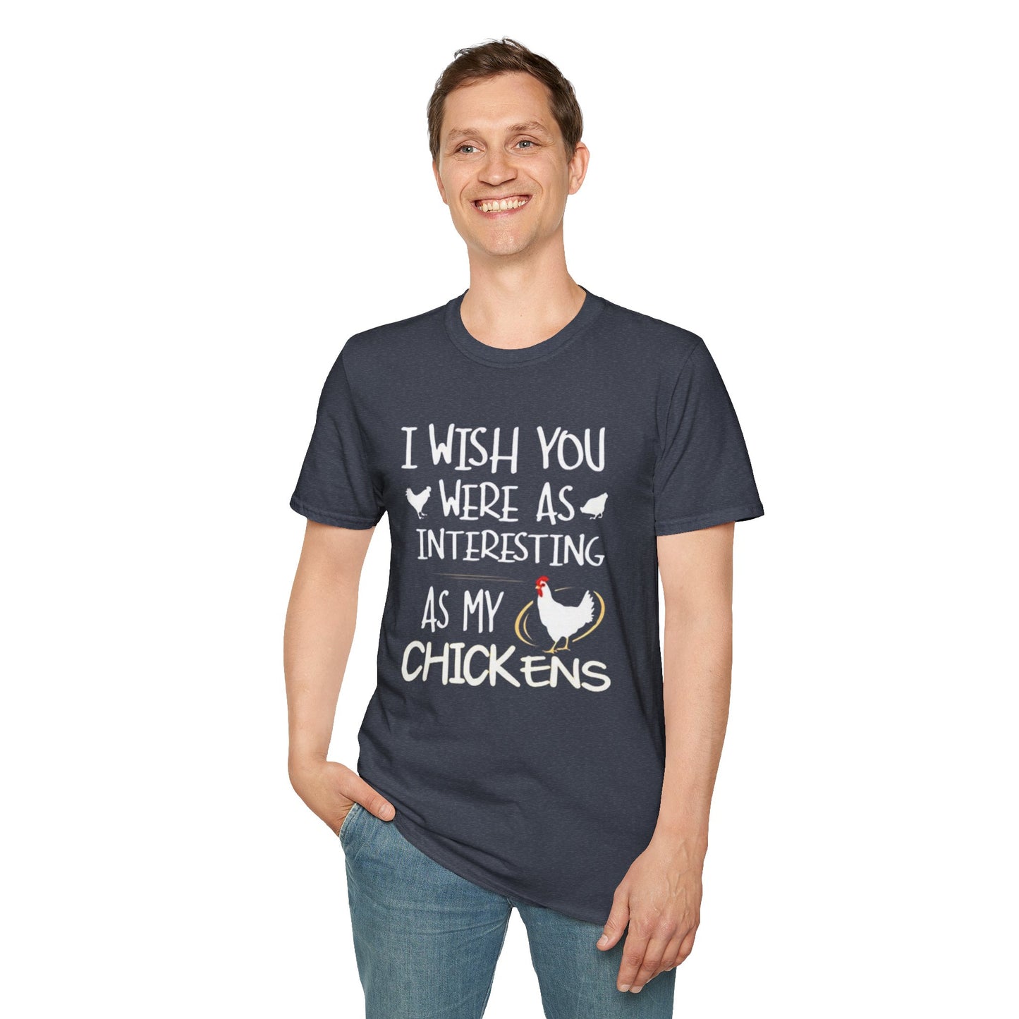 I wish you were as interesting as my chickens - Unisex Softstyle T-Shirt