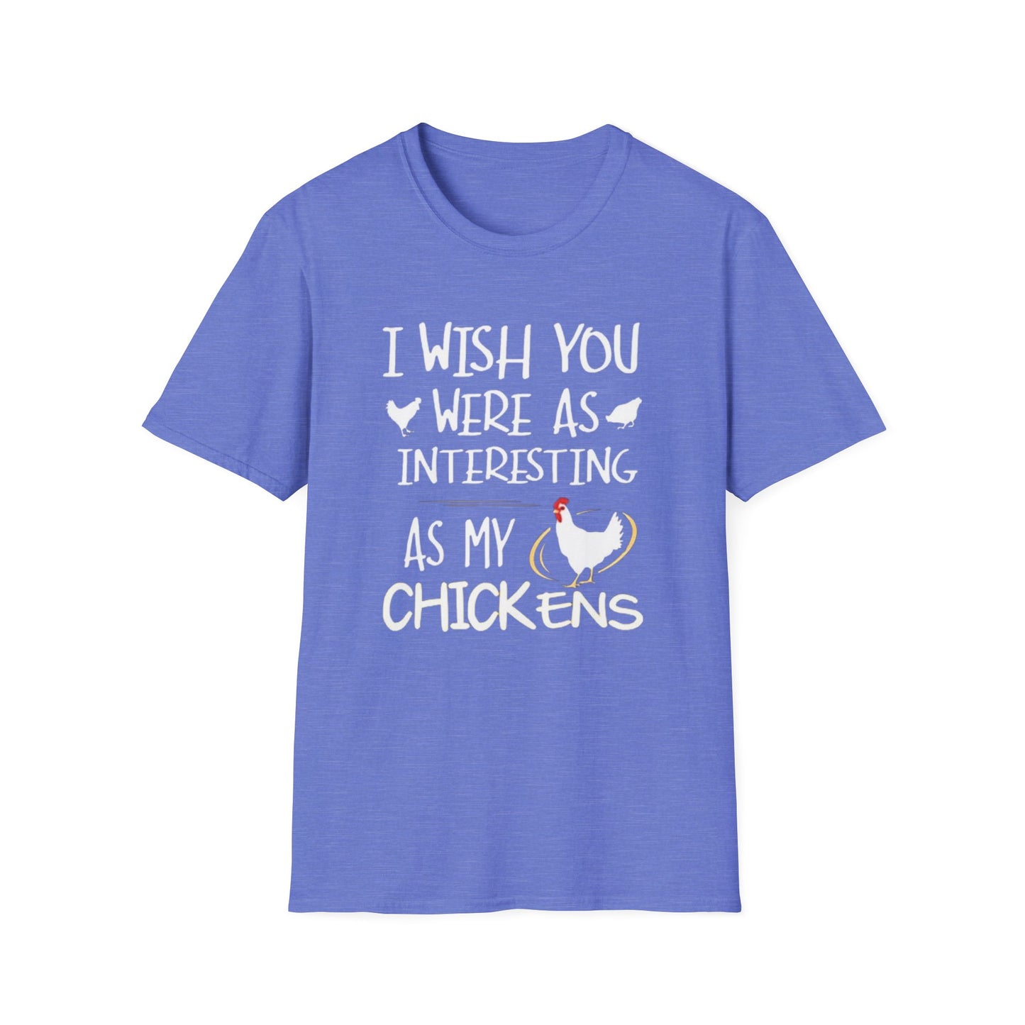 I wish you were as interesting as my chickens - Unisex Softstyle T-Shirt