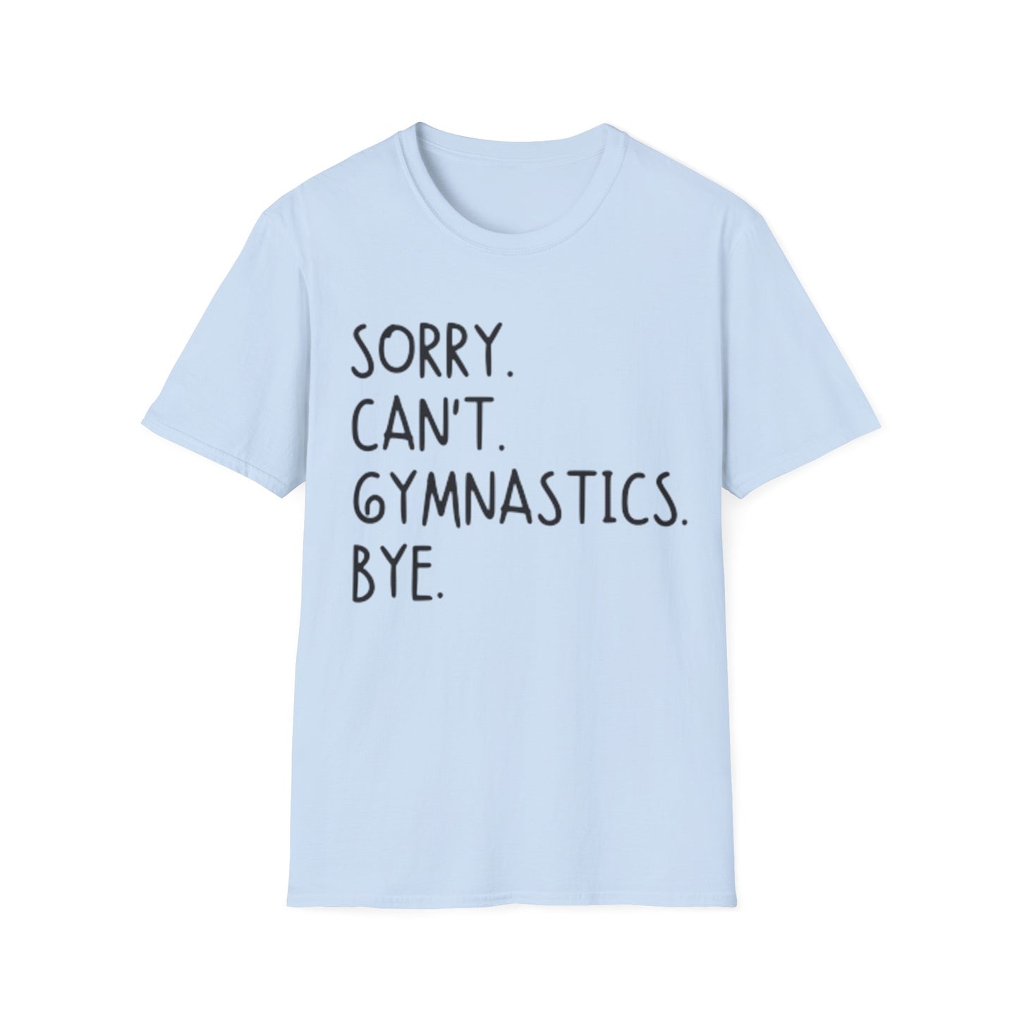 Sorry Can't Gymnastics Bye - Unisex Softstyle T-Shirt