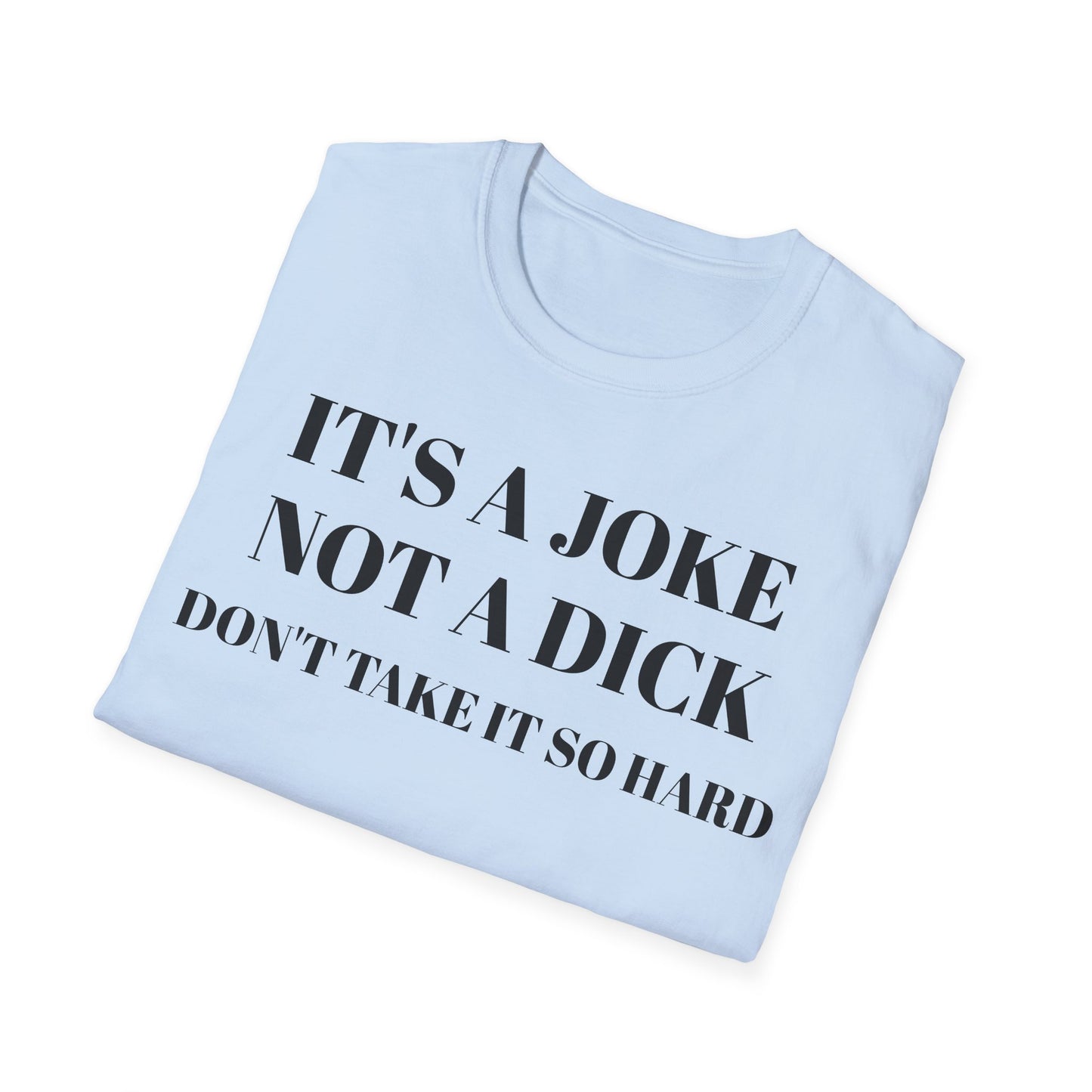 It's a Joke not a dick - Unisex Softstyle T-Shirt