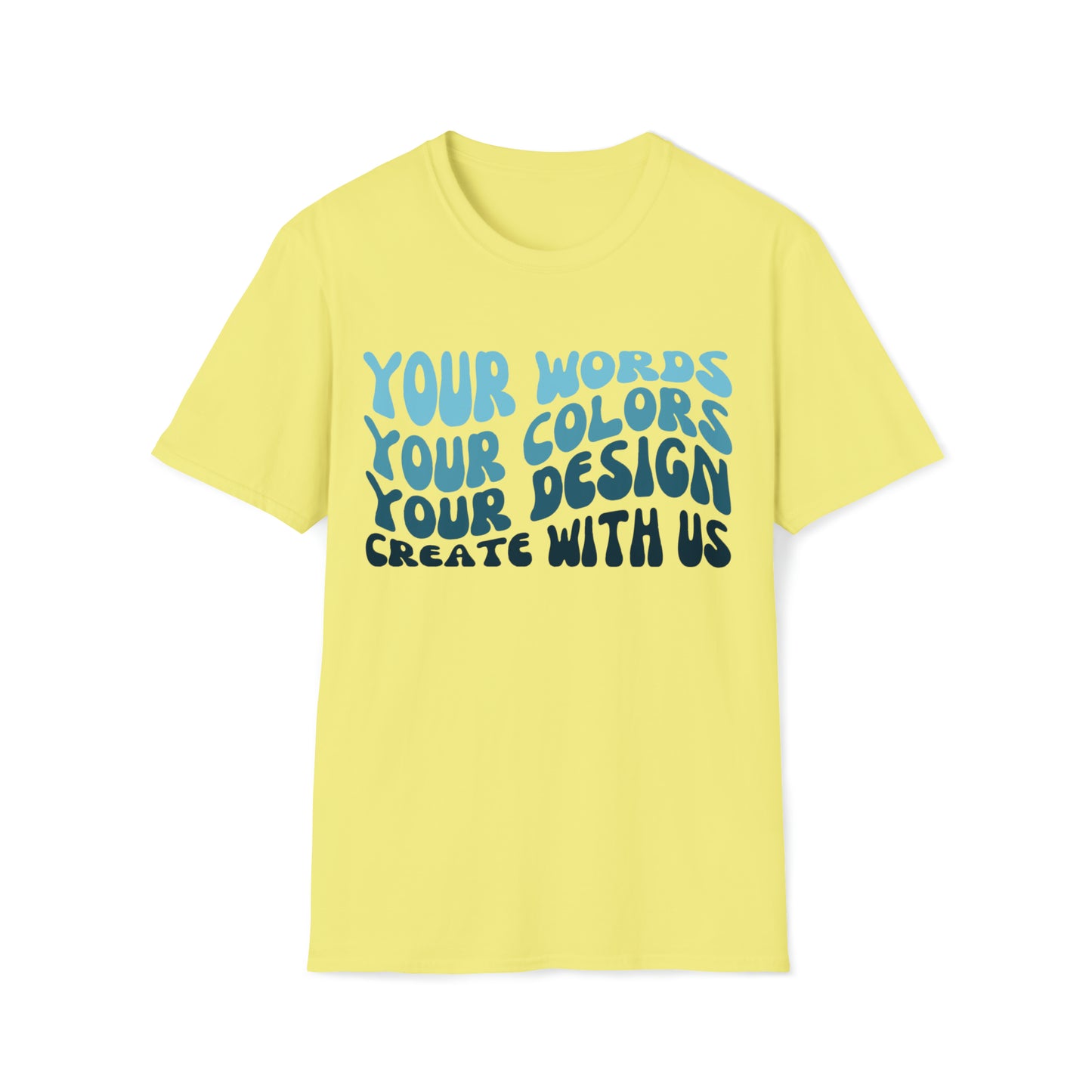 Yours Words, Your Colors, Your Design, Create With Us -  Unisex Softstyle T-Shirt