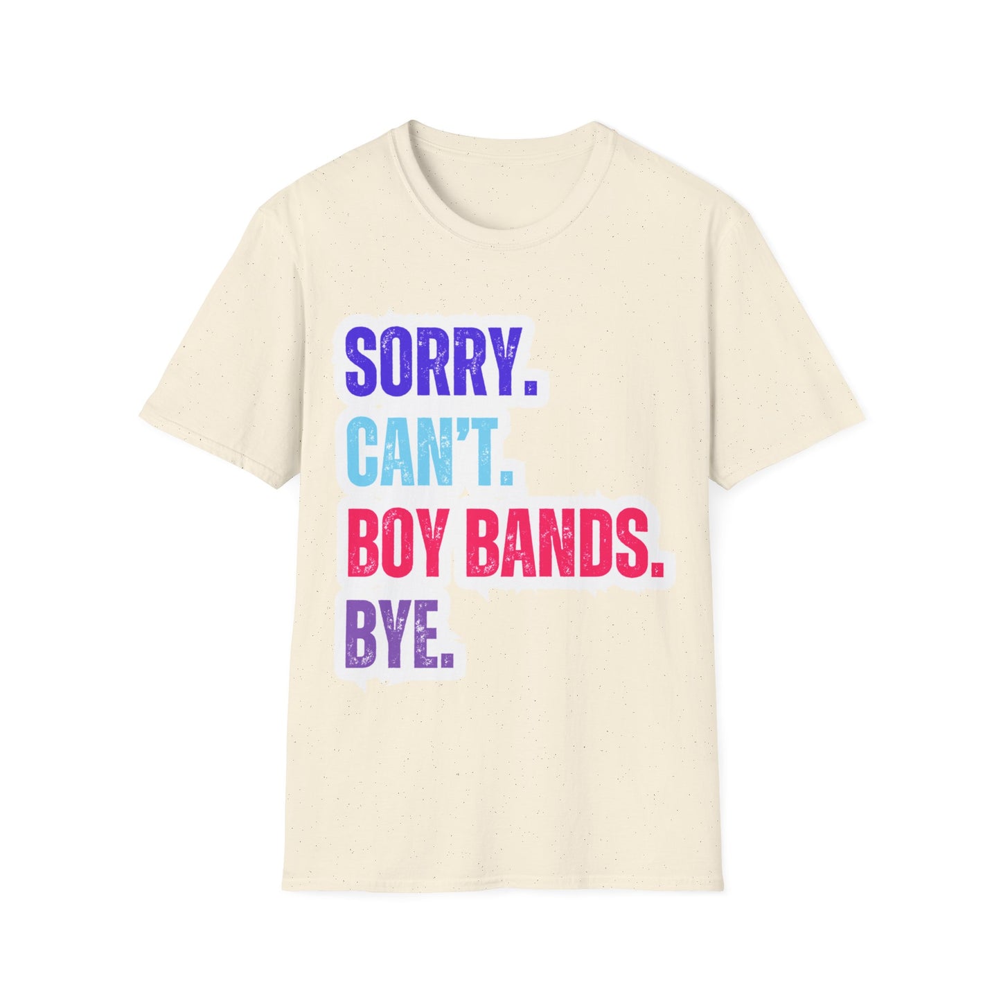 Sorry Can't. Boy Bands. Bye. - Unisex Softstyle T-Shirt