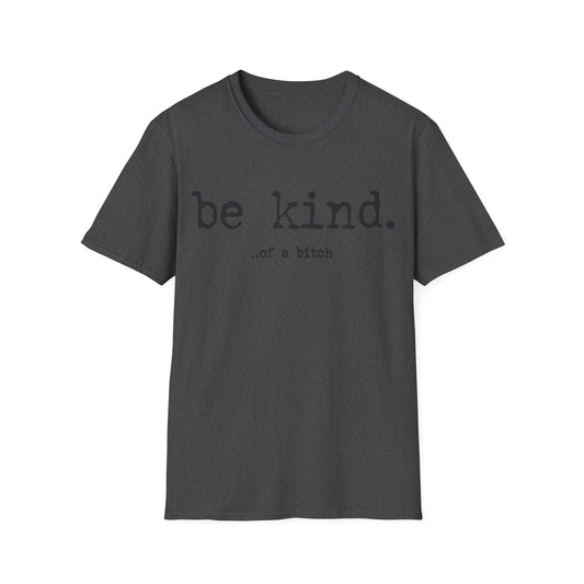 be kind... of a b@#$% - Unisex Softstyle T-Shirt