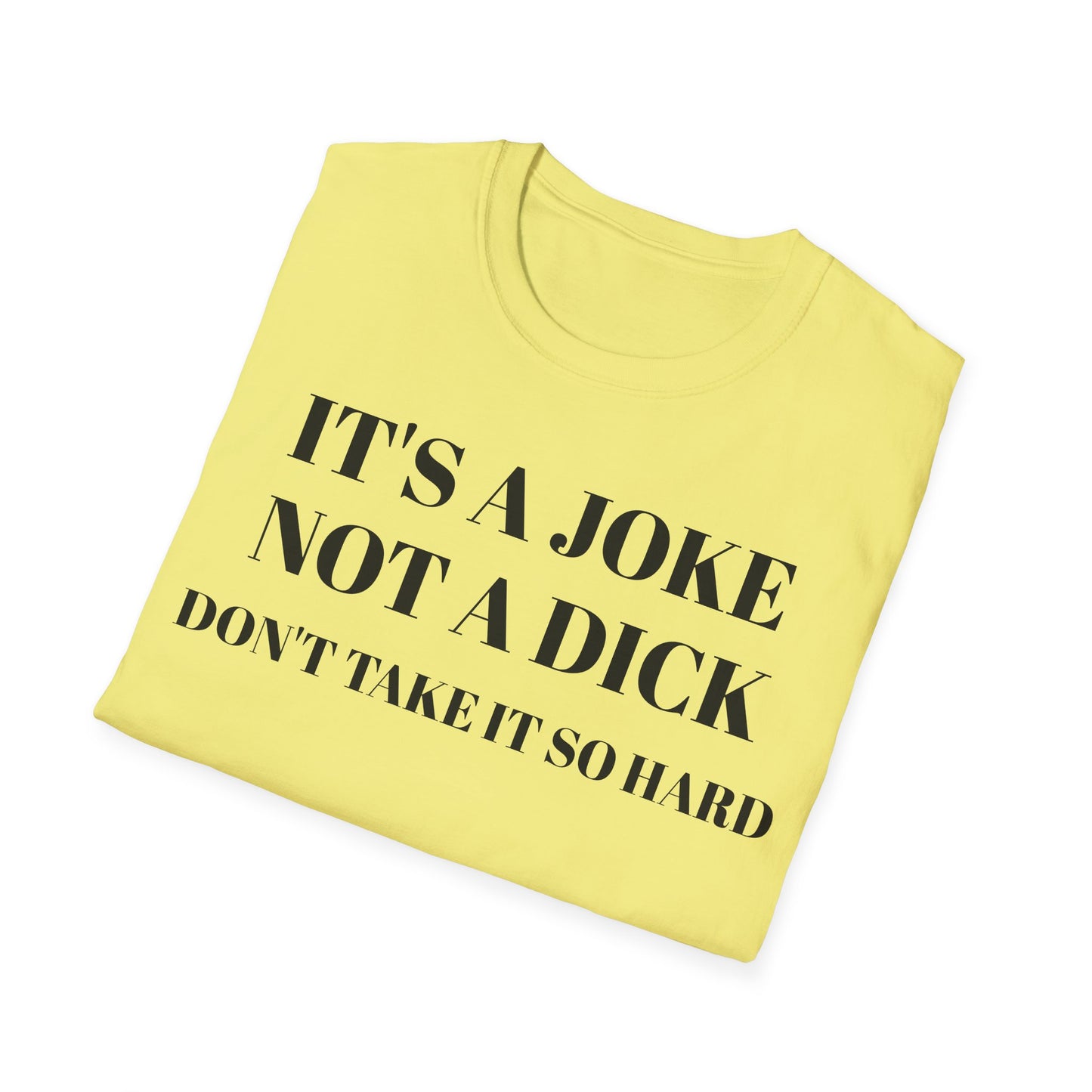 It's a Joke not a dick - Unisex Softstyle T-Shirt