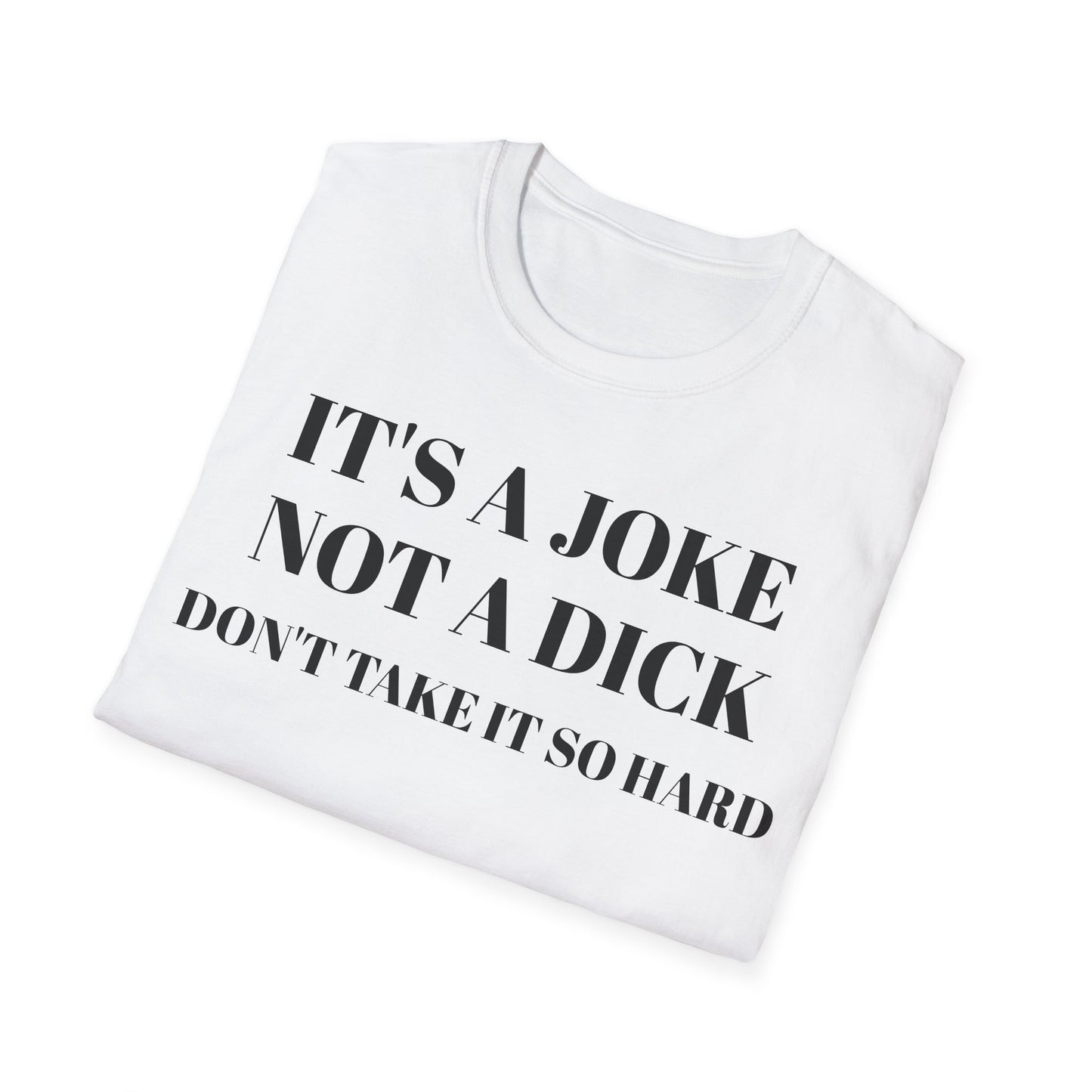 It's a Joke not a dick - Unisex Softstyle T-Shirt