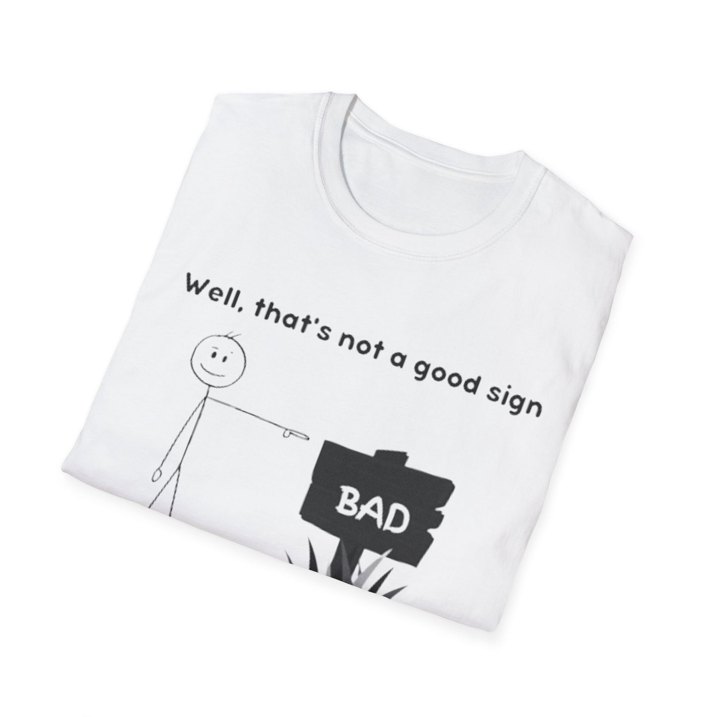 Well, That’s not a good sign - Unisex Softstyle T-Shirt